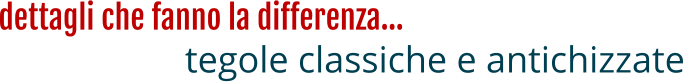 dettagli che fanno la differenza… tegole classiche e antichizzate