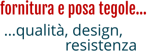 fornitura e posa tegole…  …qualità, design, resistenza