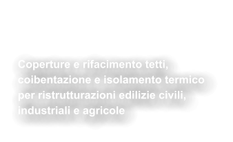 Coperture &  Rifacimento Tetti Coperture e rifacimento tetti,  coibentazione e isolamento termico  per ristrutturazioni edilizie civili,  industriali e agricole