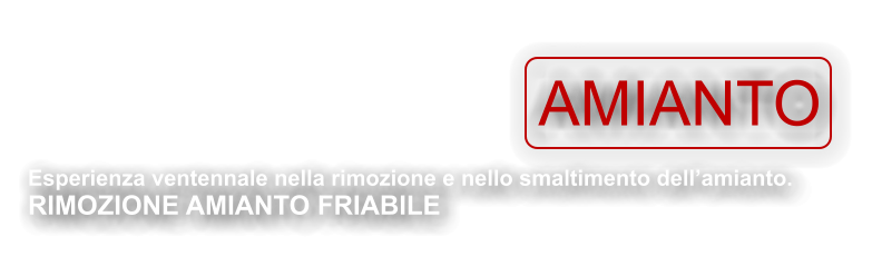 Bonifica & rimozione  Esperienza ventennale nella rimozione e nello smaltimento dell’amianto.  RIMOZIONE AMIANTO FRIABILE  AMIANTO