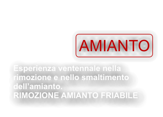 Esperienza ventennale nella  rimozione e nello smaltimento  dell’amianto.  RIMOZIONE AMIANTO FRIABILE  Bonifica &  rimozione  AMIANTO