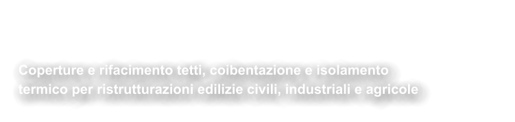 Coperture & Rifacimento Tetti Coperture e rifacimento tetti, coibentazione e isolamentotermico per ristrutturazioni edilizie civili, industriali e agricole