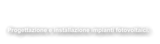 Impianti Fotovoltaici Progettazione e installazione impianti fotovoltaici.