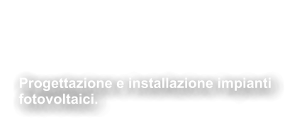 Impianti  Fotovoltaici Progettazione e installazione impianti  fotovoltaici.