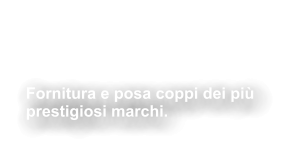 Fornitura &  posa Coppi Fornitura e posa coppi dei più  prestigiosi marchi.