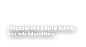 Progettazione e installazione  impianti fotovoltaici.  Impianti  Fotovoltaici